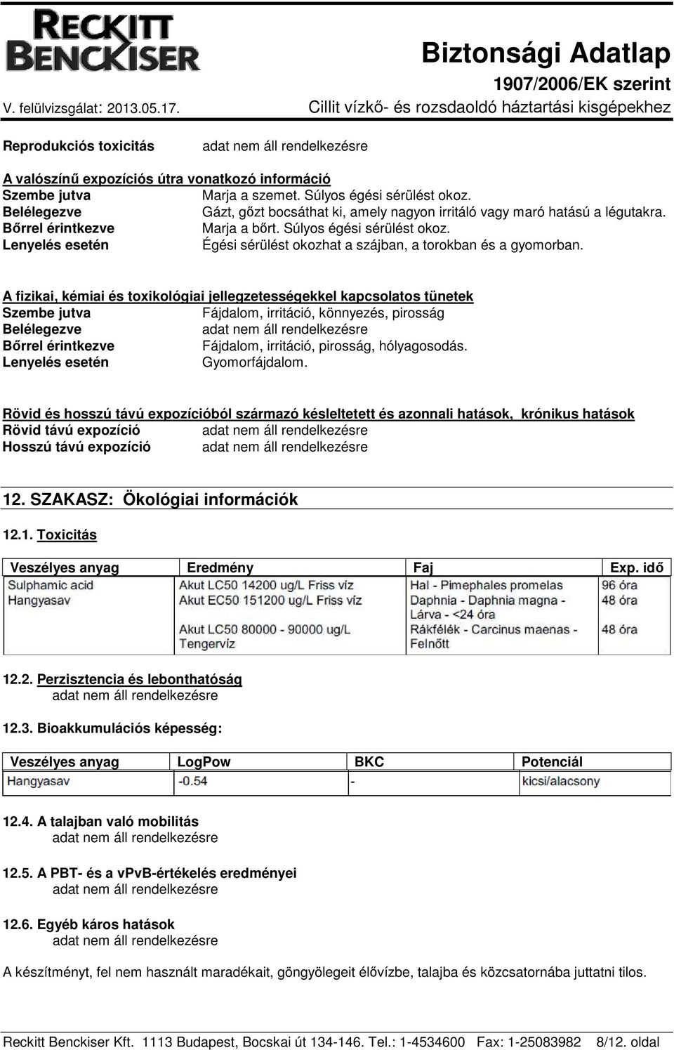 Lenyelés esetén Égési sérülést okozhat a szájban, a torokban és a gyomorban.