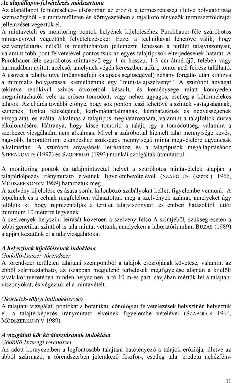 Ezzel a technikával lehetővé válik, hogy szelvényfeltárás nélkül is megbízhatóan jellemezni lehessen a terület talajviszonyait, valamint több pont felvételével pontosítsuk az egyes talajtípusok