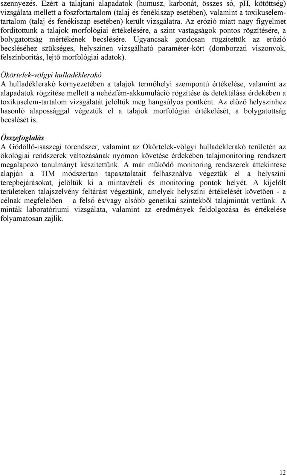 esetében) került vizsgálatra. Az erózió miatt nagy figyelmet fordítottunk a talajok morfológiai értékelésére, a szint vastagságok pontos rögzítésére, a bolygatottság mértékének becslésére.