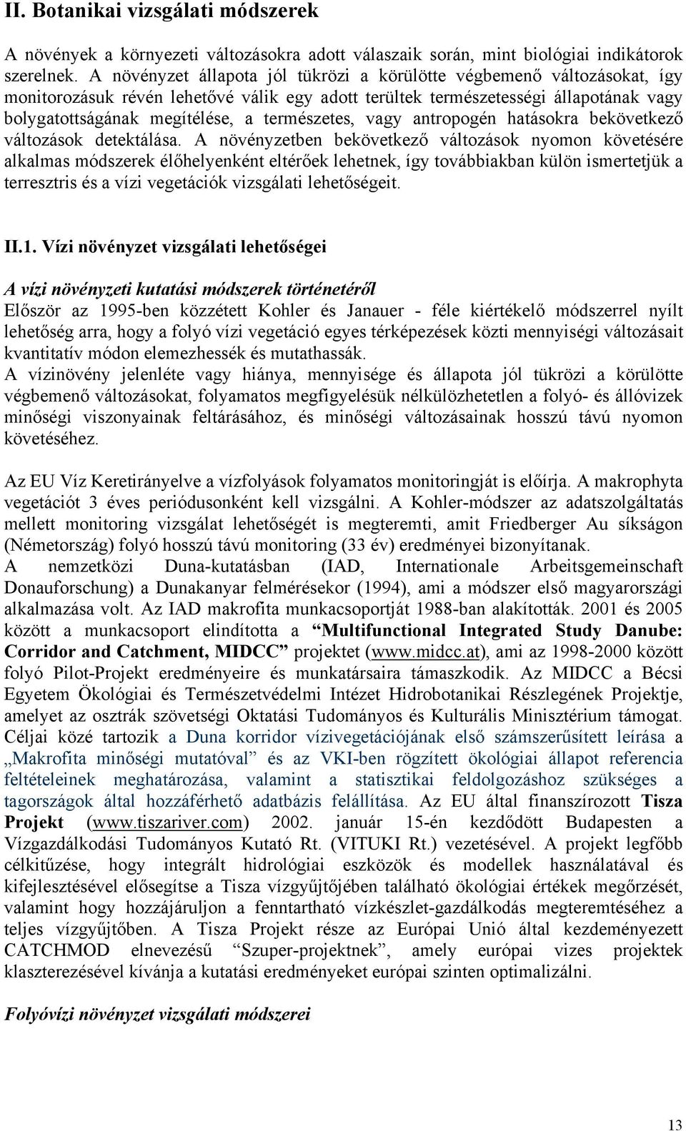 természetes, vagy antropogén hatásokra bekövetkező változások detektálása.