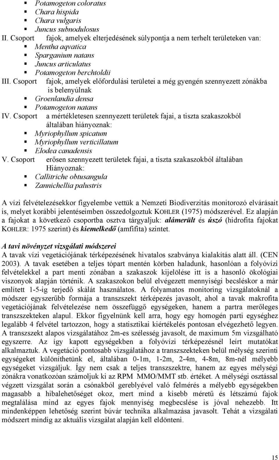 Csoport a mértékletesen szennyezett területek fajai, a tiszta szakaszokból általában hiányoznak: Myriophyllum spicatum Myriophyllum verticillatum Elodea canadensis V.