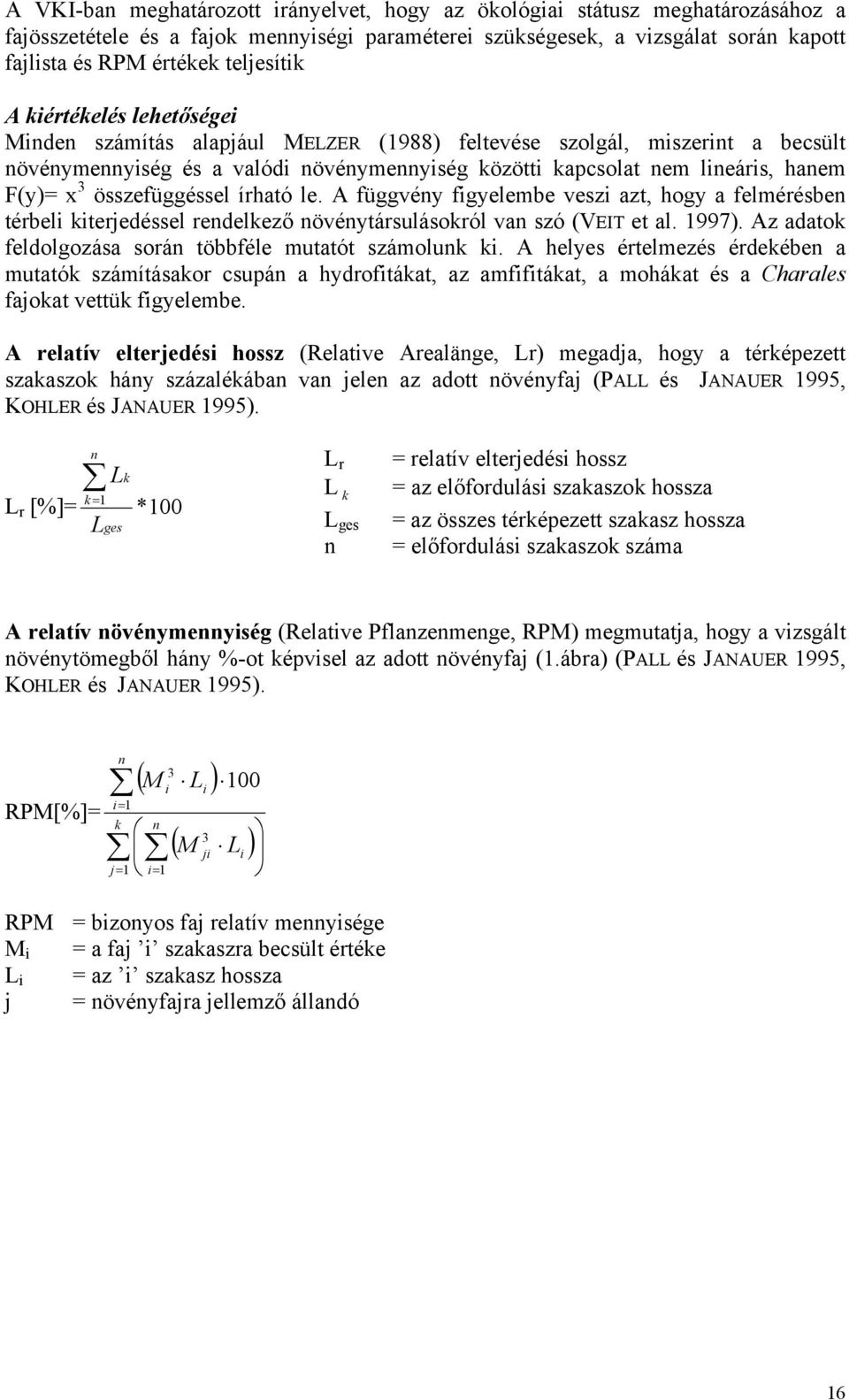 F(y)= x 3 összefüggéssel írható le. A függvény figyelembe veszi azt, hogy a felmérésben térbeli kiterjedéssel rendelkező növénytársulásokról van szó (VEIT et al. 1997).