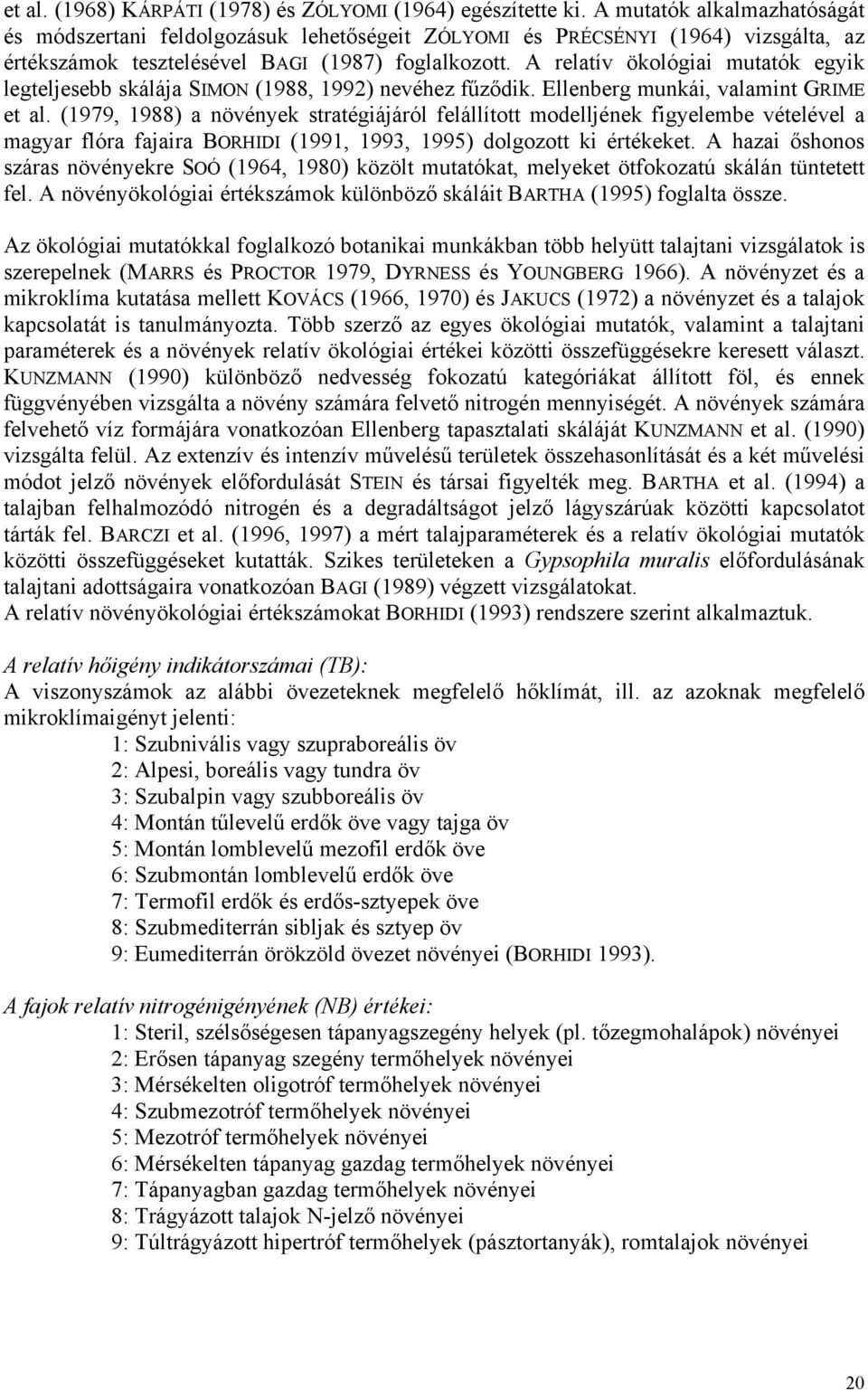 A relatív ökológiai mutatók egyik legteljesebb skálája SIMON (1988, 1992) nevéhez fűződik. Ellenberg munkái, valamint GRIME et al.