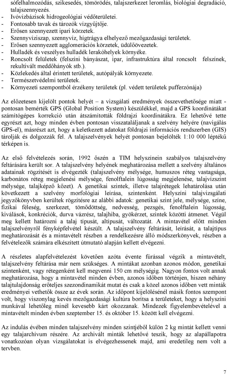 - Hulladék és veszélyes hulladék lerakóhelyek környéke. - Roncsolt felületek (felszíni bányászat, ipar, infrastruktúra által roncsolt felszínek, rekultivált meddőhányók stb.).