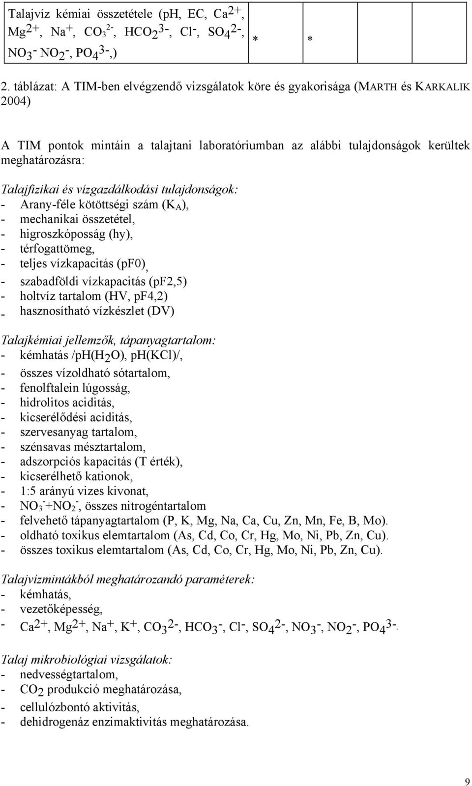 és vízgazdálkodási tulajdonságok: - Arany-féle kötöttségi szám (K A ), - mechanikai összetétel, - higroszkóposság (hy), - térfogattömeg, - teljes vízkapacitás (pf0), - szabadföldi vízkapacitás