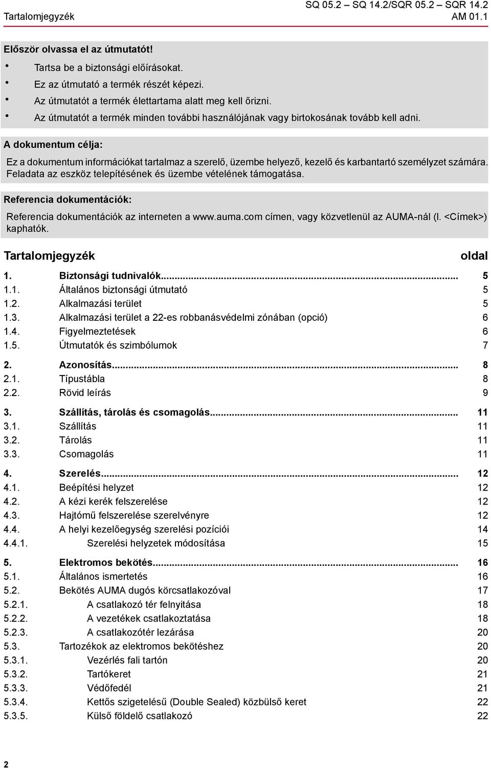 A dokumentum célja: Ez a dokumentum információkat tartalmaz a szerelő, üzembe helyező, kezelő és karbantartó személyzet számára. Feladata az eszköz telepítésének és üzembe vételének támogatása.