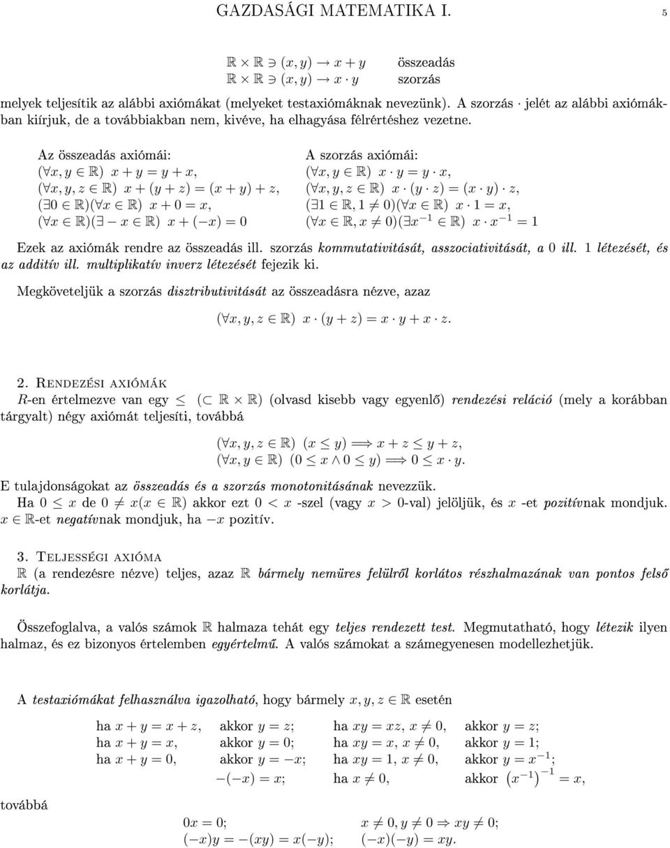 Az összedás xiómái: ( x, y R) x + y = y + x, ( x, y, z R) x + (y + z) = (x + y) + z, ( 0 R)( x R) x + 0 = x, ( x R)( x R) x + ( x) = 0 A szorzás xiómái: ( x, y R) x y = y x, ( x, y, z R) x (y z) = (x