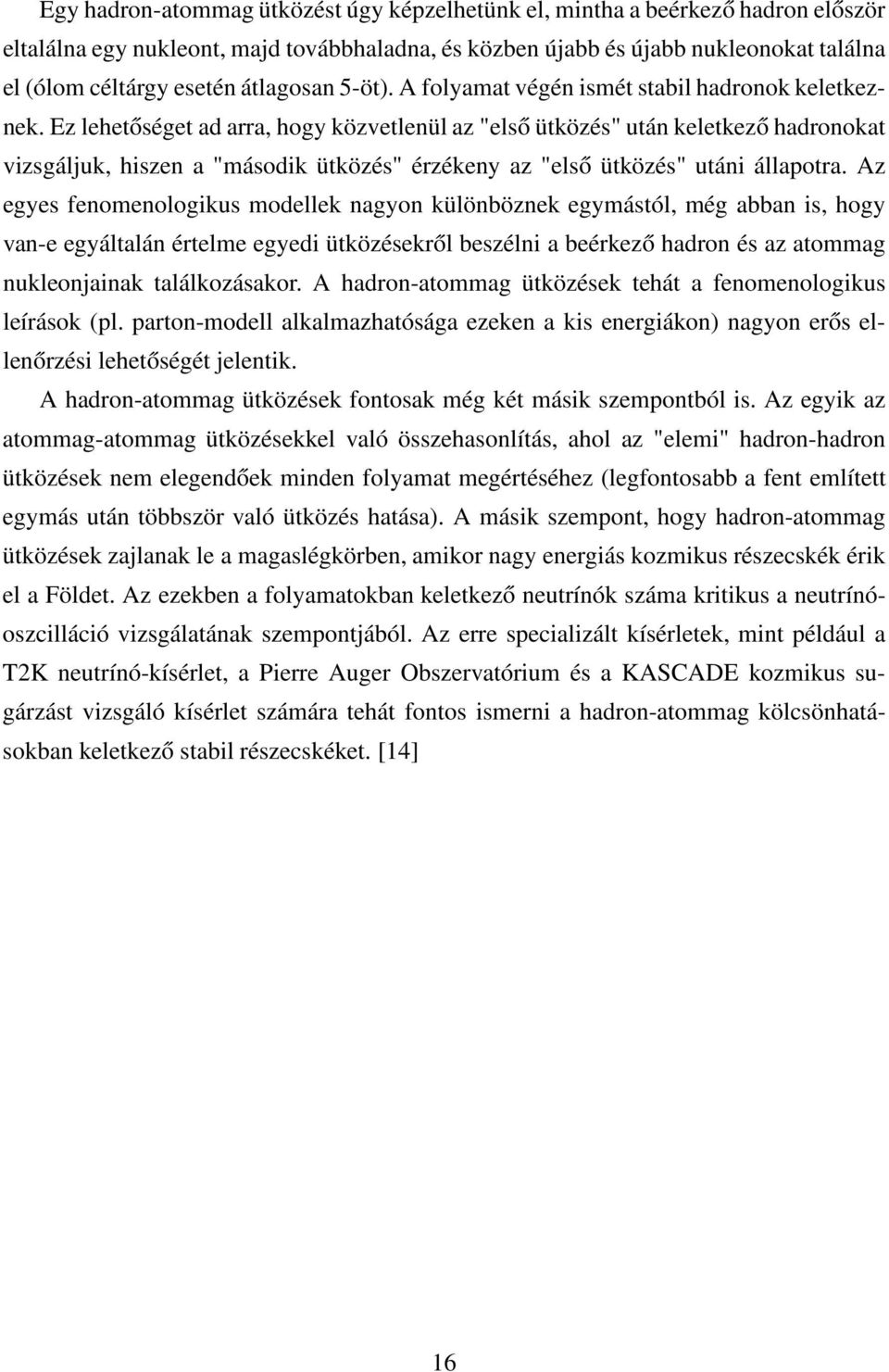 Ez lehetőséget ad arra, hogy közvetlenül az "első ütközés" után keletkező hadronokat vizsgáljuk, hiszen a "második ütközés" érzékeny az "első ütközés" utáni állapotra.