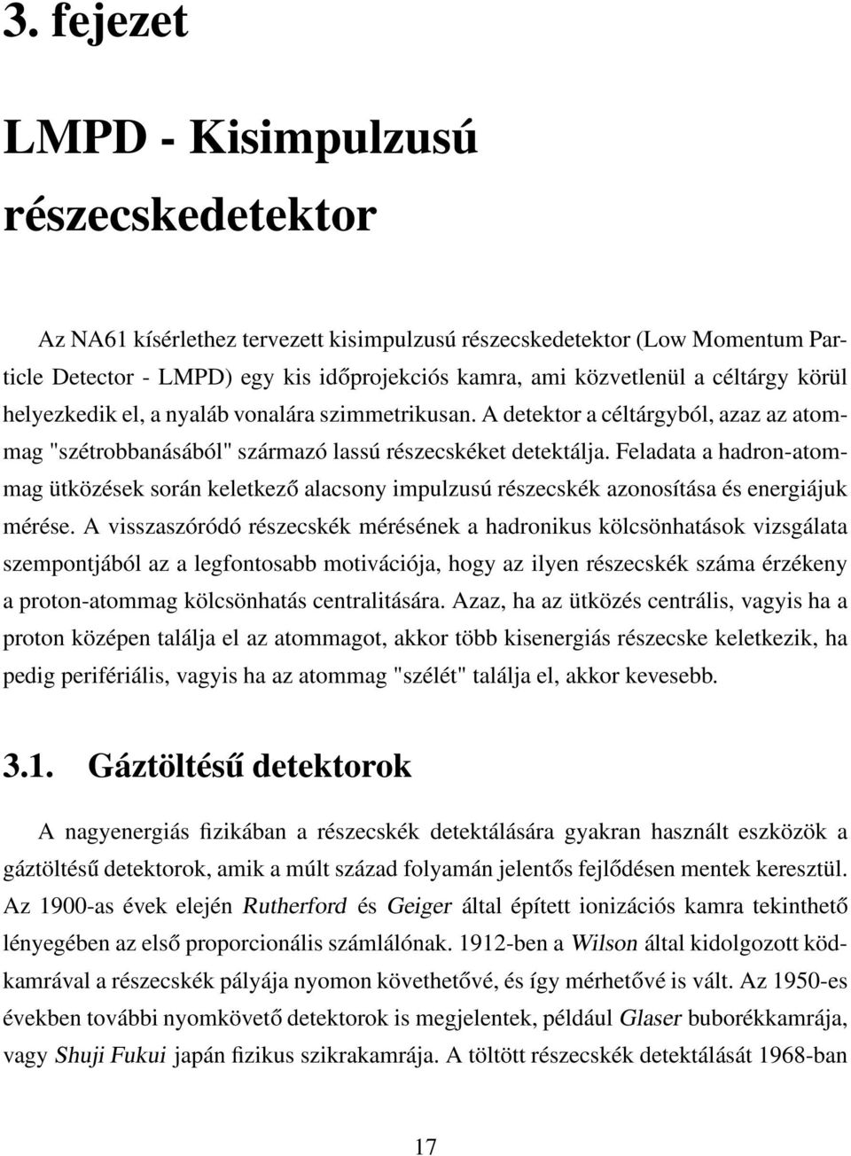 Feladata a hadron-atommag ütközések során keletkező alacsony impulzusú részecskék azonosítása és energiájuk mérése.