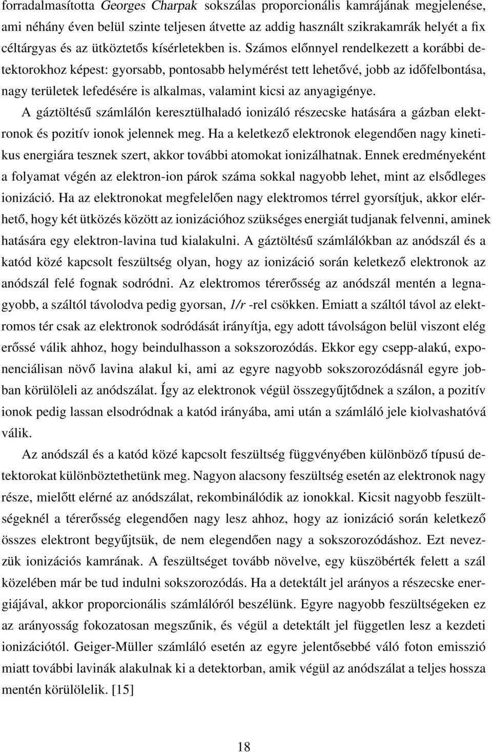 Számos előnnyel rendelkezett a korábbi detektorokhoz képest: gyorsabb, pontosabb helymérést tett lehetővé, jobb az időfelbontása, nagy területek lefedésére is alkalmas, valamint kicsi az anyagigénye.