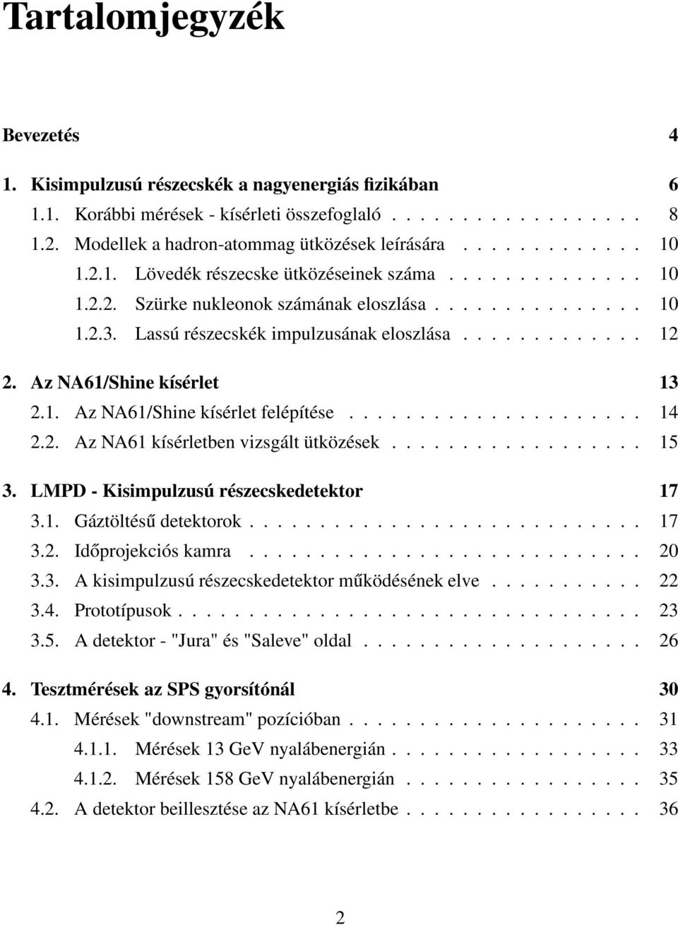 Az NA61/Shine kísérlet 13 2.1. Az NA61/Shine kísérlet felépítése..................... 14 2.2. Az NA61 kísérletben vizsgált ütközések.................. 15 3. LMPD - Kisimpulzusú részecskedetektor 17 3.