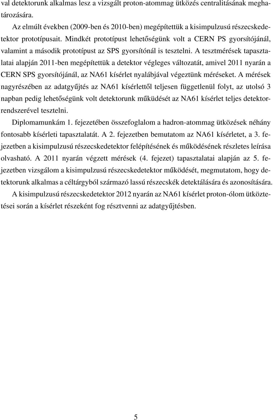 A tesztmérések tapasztalatai alapján 211-ben megépítettük a detektor végleges változatát, amivel 211 nyarán a CERN SPS gyorsítójánál, az NA61 kísérlet nyalábjával végeztünk méréseket.