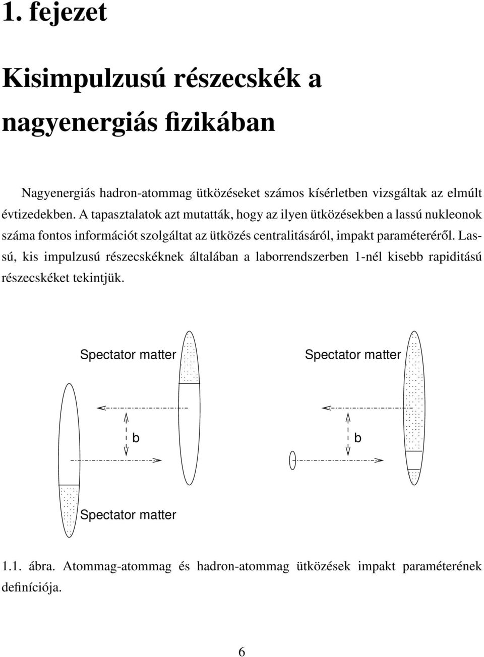 A tapasztalatok azt mutatták, hogy az ilyen ütközésekben a lassú nukleonok száma fontos információt szolgáltat az ütközés centralitásáról,