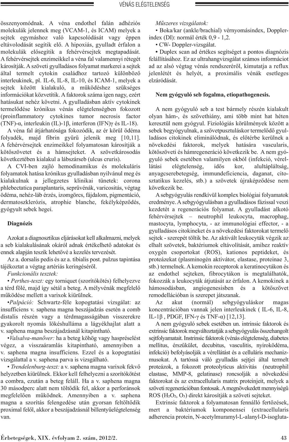 A szöveti gyulladásos folyamat markerei a sejtek által termelt cytokin családhoz tartozó különböző interleukinek, pl.