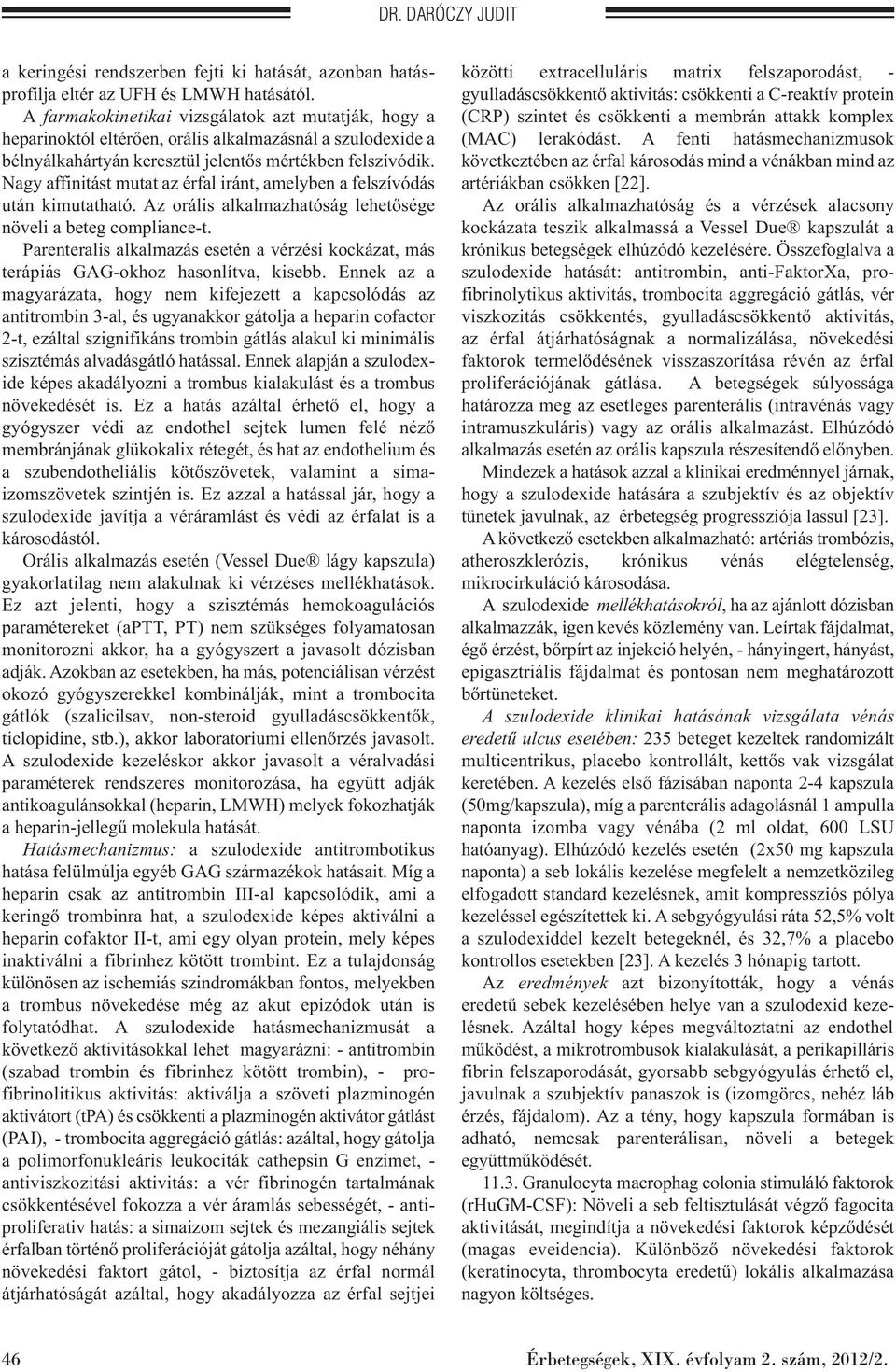 Nagy affinitást mutat az érfal iránt, amelyben a felszívódás után kimutatható. Az orális alkalmazhatóság lehetősége növeli a beteg compliance-t.