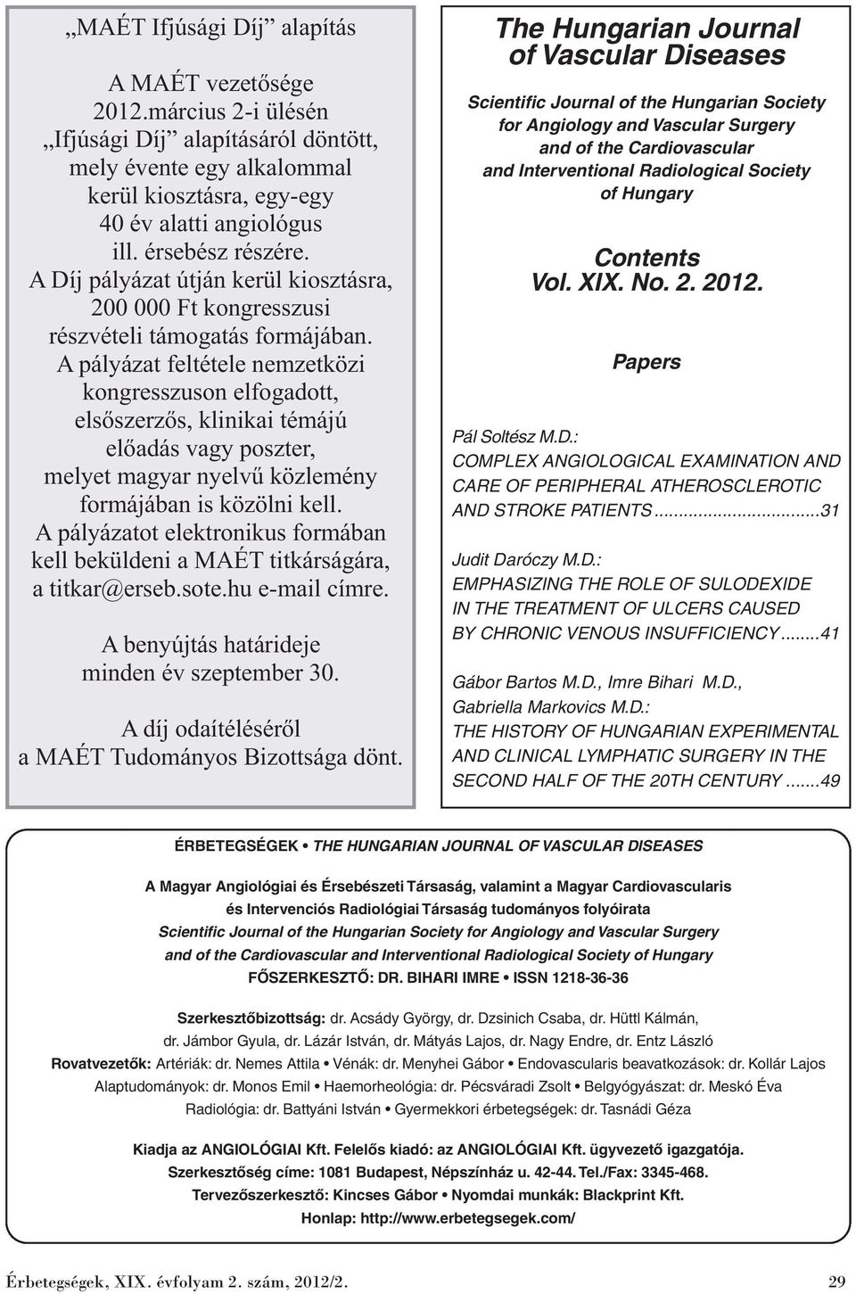 A pályázat feltétele nemzetközi kongresszuson elfogadott, elsőszerzős, klinikai témájú előadás vagy poszter, melyet magyar nyelvű közlemény formájában is közölni kell.