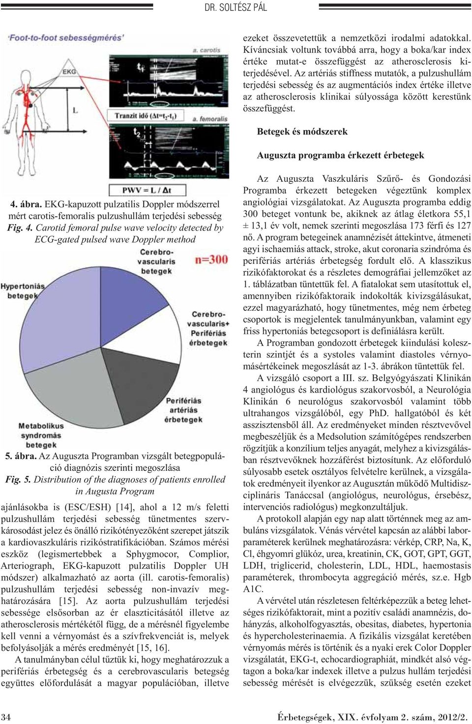 Betegek és módszerek Auguszta programba érkezett érbetegek 4. ábra. EKG-kapuzott pulzatilis Doppler módszerrel mért carotis-femoralis pulzushullám terjedési sebesség Fig. 4. Carotid femoral pulse wave velocity detected by ECG-gated pulsed wave Doppler method 5.