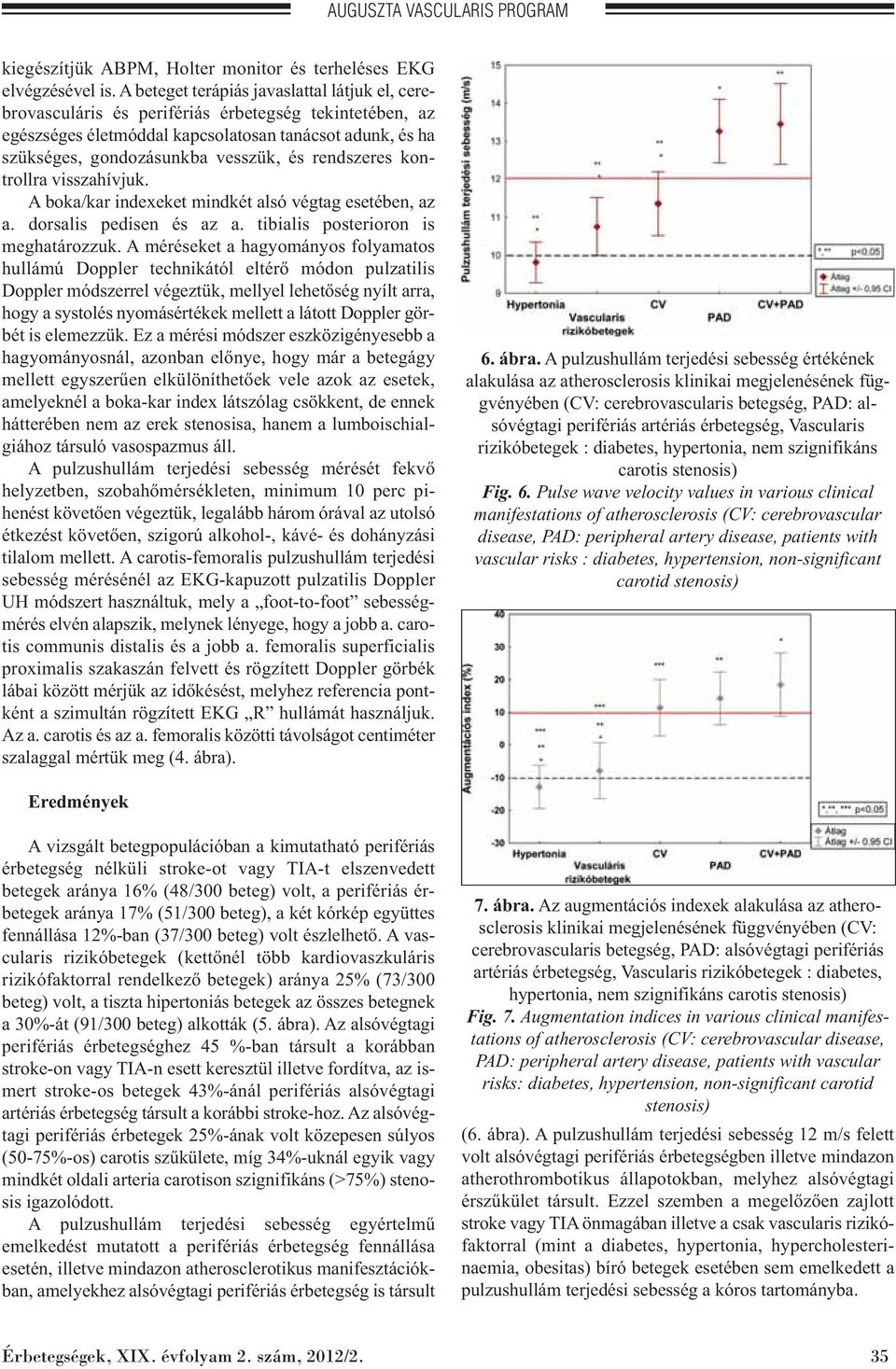 rendszeres kontrollra visszahívjuk. A boka/kar indexeket mindkét alsó végtag esetében, az a. dorsalis pedisen és az a. tibialis posterioron is meghatározzuk.