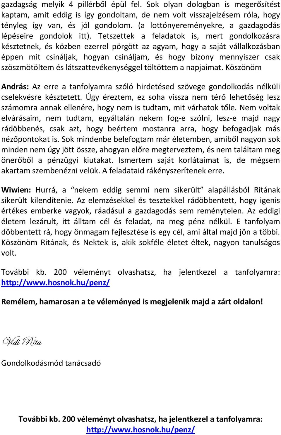 Tetszettek a feladatok is, mert gondolkozásra késztetnek, és közben ezerrel pörgött az agyam, hogy a saját vállalkozásban éppen mit csináljak, hogyan csináljam, és hogy bizony mennyiszer csak