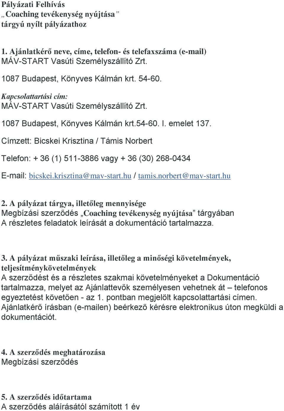 Címzett: Bicskei Krisztina / Támis Norbert Telefon: + 36 (1) 511-3886 vagy + 36 (30) 268-0434 E-mail: bicskei.krisztina@mav-start.hu / tamis.norbert@mav-start.hu 2.