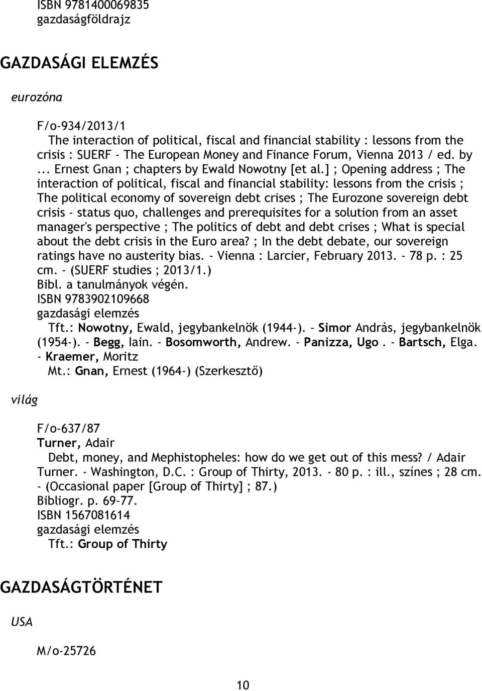 ] ; Opening address ; The interaction of political, fiscal and financial stability: lessons from the crisis ; The political economy of sovereign debt crises ; The Eurozone sovereign debt crisis -