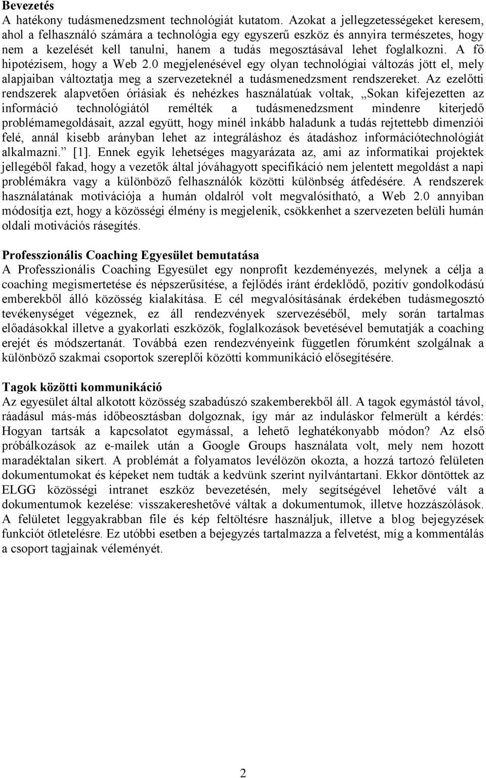 foglalkozni. A fő hipotézisem, hogy a Web 2.0 megjelenésével egy olyan technológiai változás jött el, mely alapjaiban változtatja meg a szervezeteknél a tudásmenedzsment rendszereket.