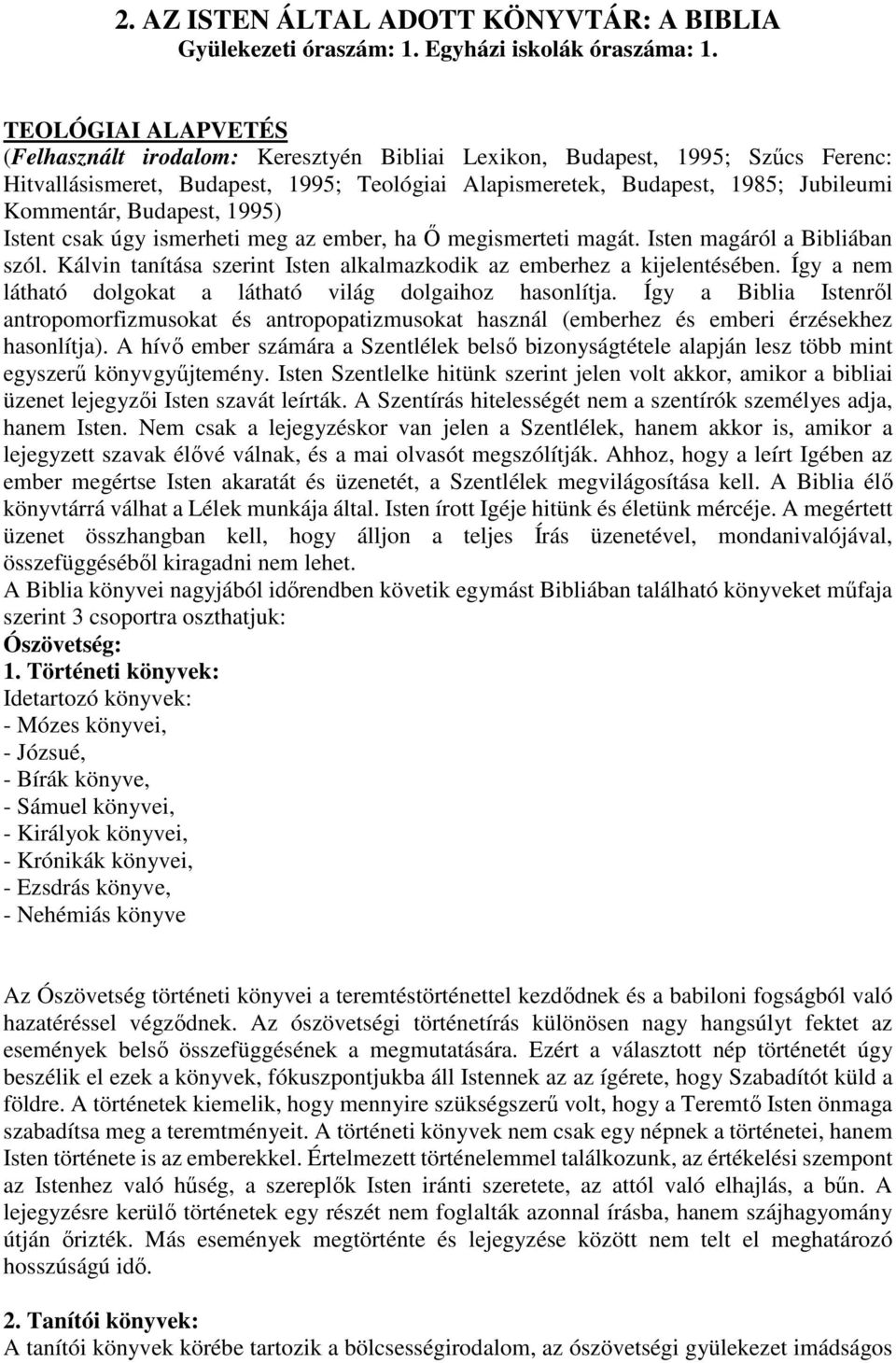 Budapest, 1995) Istent csak úgy ismerheti meg az ember, ha Ő megismerteti magát. Isten magáról a Bibliában szól. Kálvin tanítása szerint Isten alkalmazkodik az emberhez a kijelentésében.