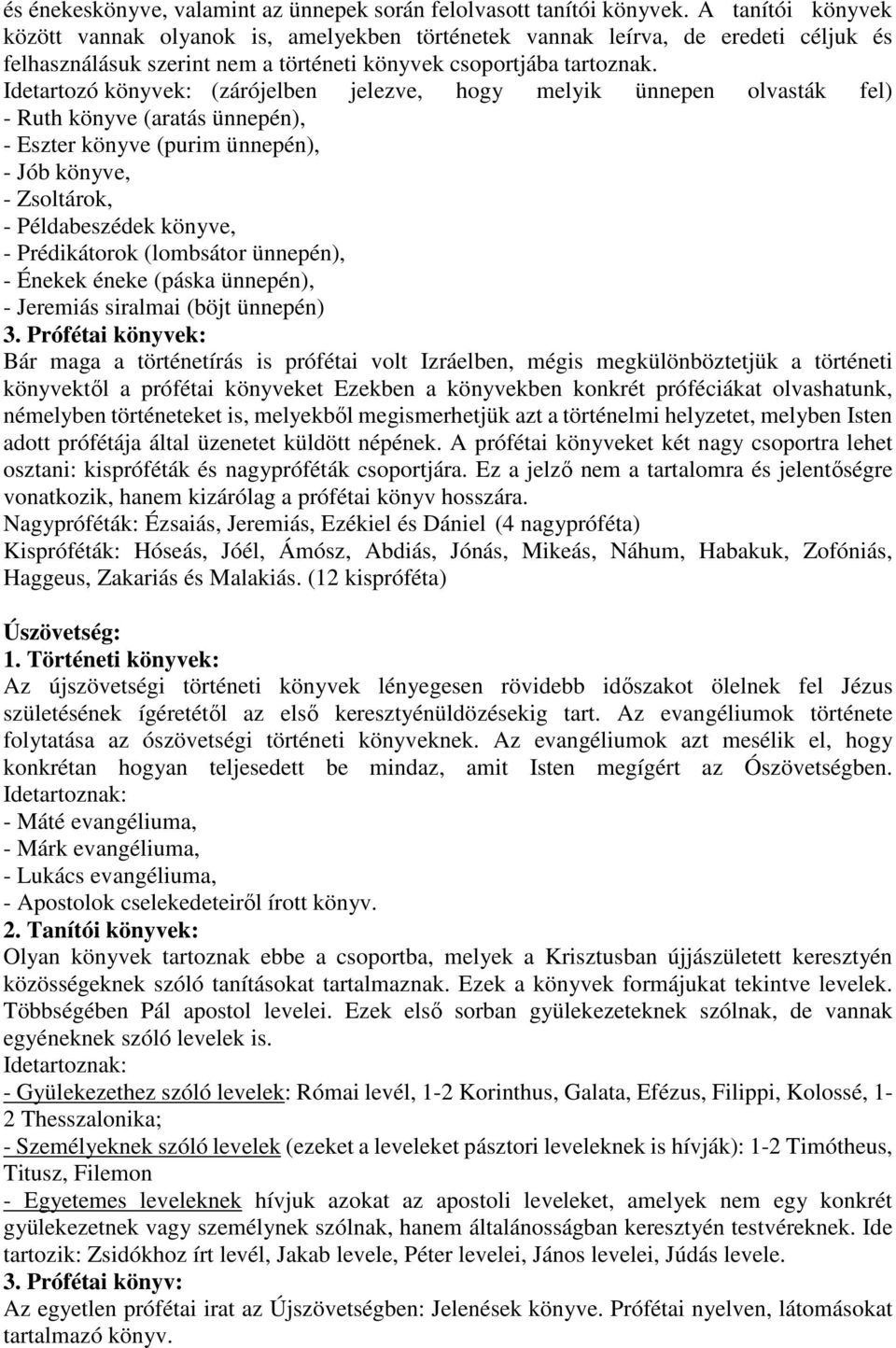 Idetartozó könyvek: (zárójelben jelezve, hogy melyik ünnepen olvasták fel) - Ruth könyve (aratás ünnepén), - Eszter könyve (purim ünnepén), - Jób könyve, - Zsoltárok, - Példabeszédek könyve, -