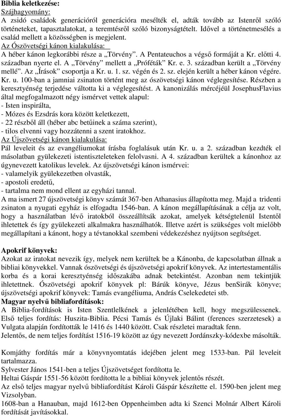 században nyerte el. A Törvény mellett a Próféták Kr. e. 3. században került a Törvény mellé. Az Írások csoportja a Kr. u. 1. sz. végén és 2. sz. elején került a héber kánon végére. Kr. u. 100-ban a jamniai zsinaton történt meg az ószövetségi kánon véglegesítése.