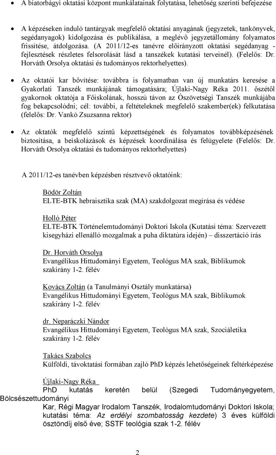 (A 2011/12-es tanévre előirányzott oktatási segédanyag - fejlesztések részletes felsorolását lásd a tanszékek kutatási terveinél). (Felelős: Dr.