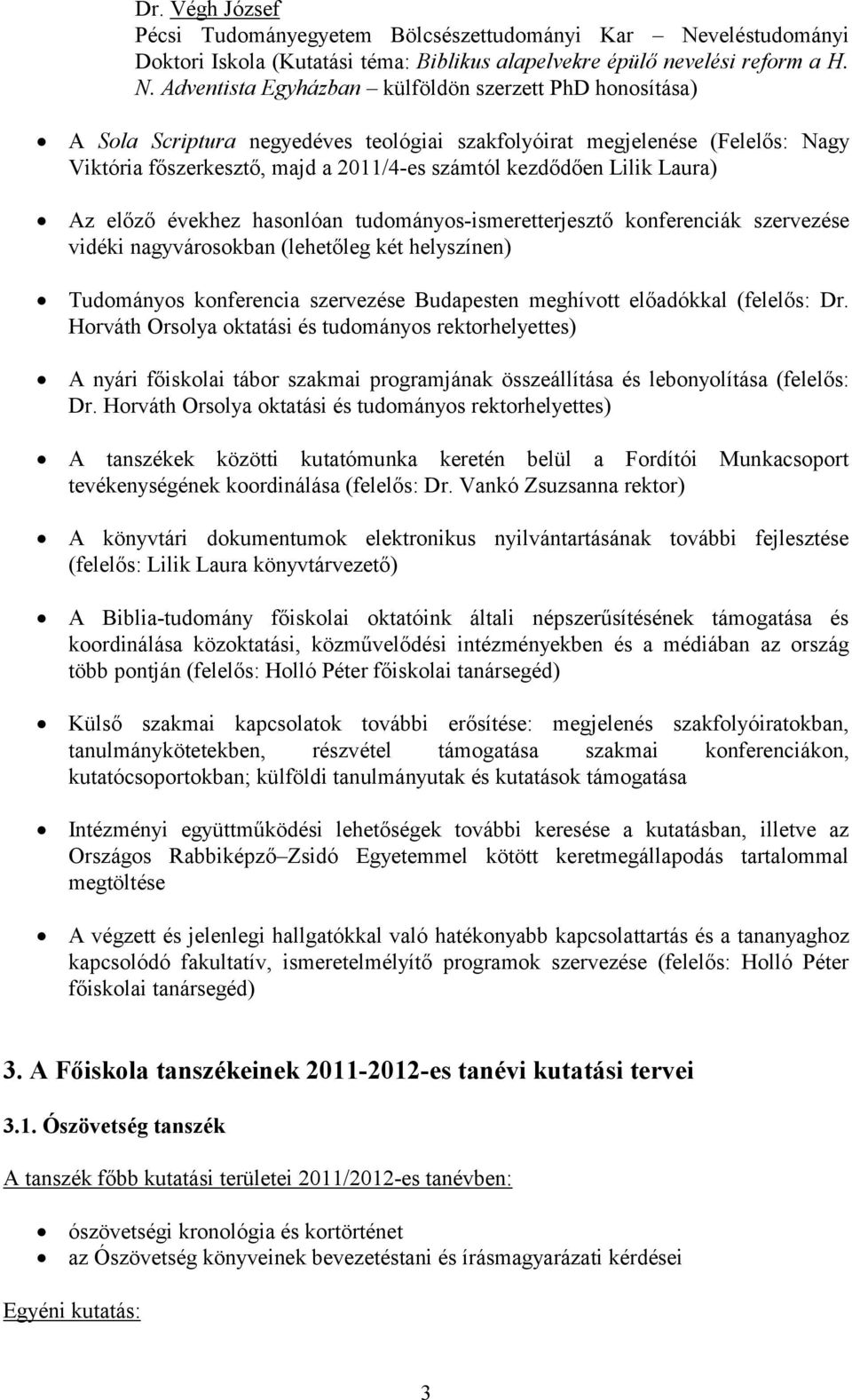 Adventista Egyházban külföldön szerzett PhD honosítása) A Sola Scriptura negyedéves teológiai szakfolyóirat megjelenése (Felelős: Nagy Viktória főszerkesztő, majd a 2011/4-es számtól kezdődően Lilik