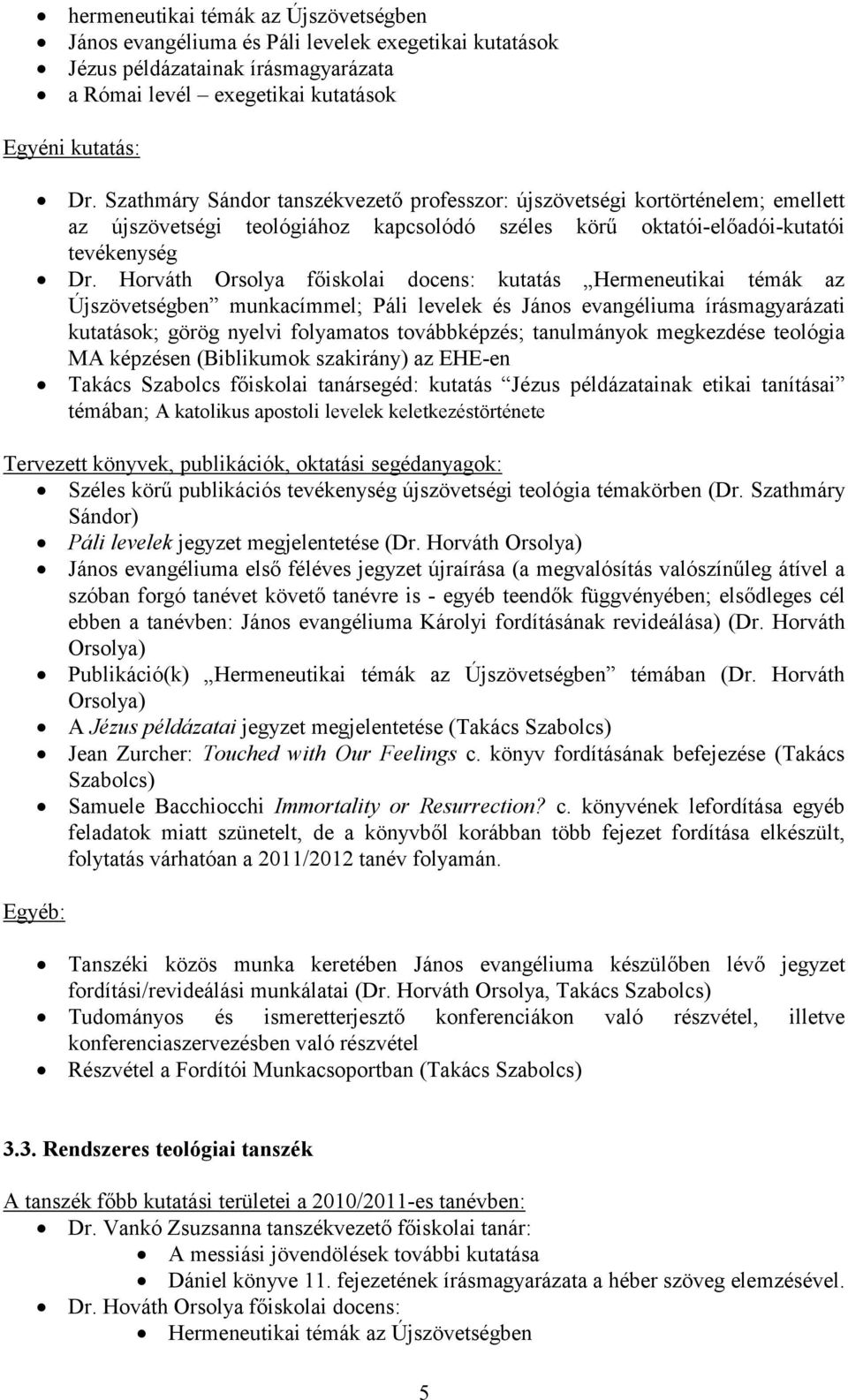 Horváth Orsolya főiskolai docens: kutatás Hermeneutikai témák az Újszövetségben munkacímmel; Páli levelek és János evangéliuma írásmagyarázati kutatások; görög nyelvi folyamatos továbbképzés;