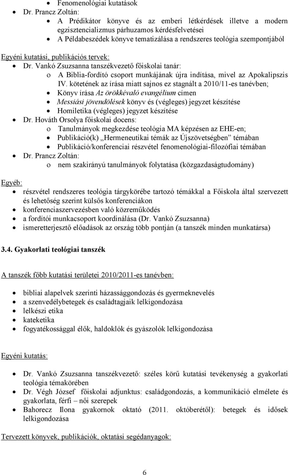 Egyéni kutatási, publikációs tervek: Dr. Vankó Zsuzsanna tanszékvezető főiskolai tanár: A Biblia-fordító csoport munkájának újra indítása, mivel az Apokalipszis IV.