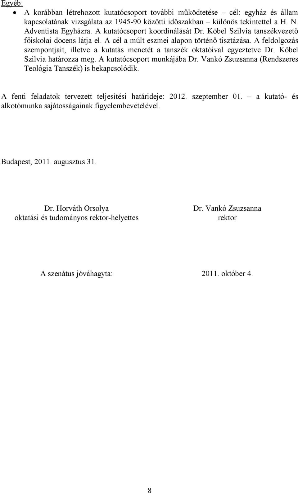 A feldolgozás szempontjait, illetve a kutatás menetét a tanszék oktatóival egyeztetve Dr. Köbel Szilvia határozza meg. A kutatócsoport munkájába Dr.