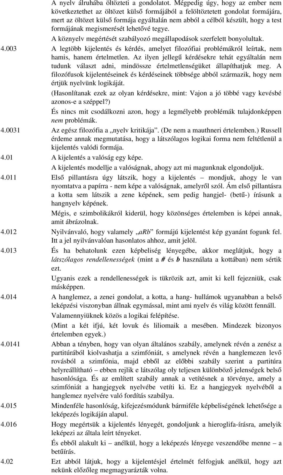 formájának megismerését lehetővé tegye. A köznyelv megértését szabályozó megállapodások szerfelett bonyolultak. 4.