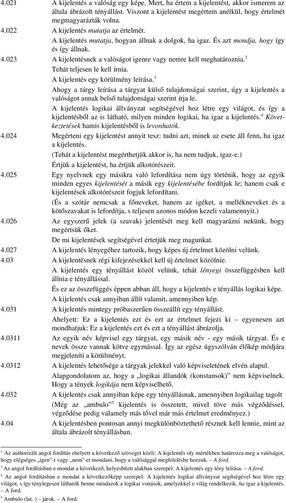 023 A kijelentésnek a valóságot igenre vagy nemre kell meghatároznia. 2 Tehát teljesen le kell írnia. A kijelentés egy körülmény leírása.