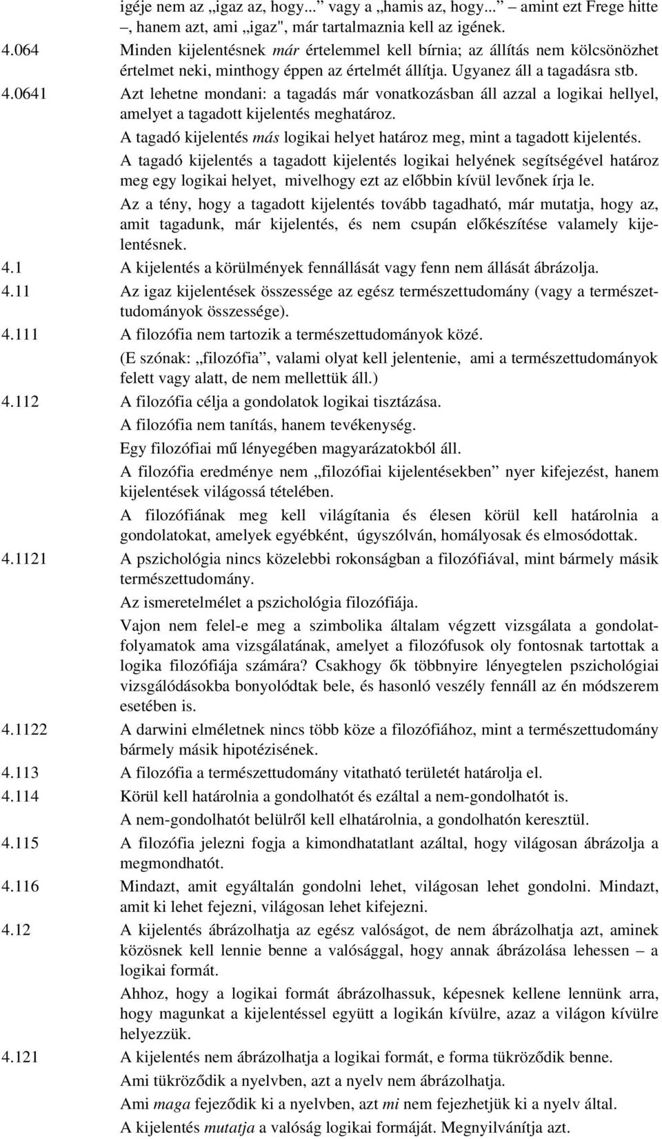 0641 Azt lehetne mondani: a tagadás már vonatkozásban áll azzal a logikai hellyel, amelyet a tagadott kijelentés meghatároz.