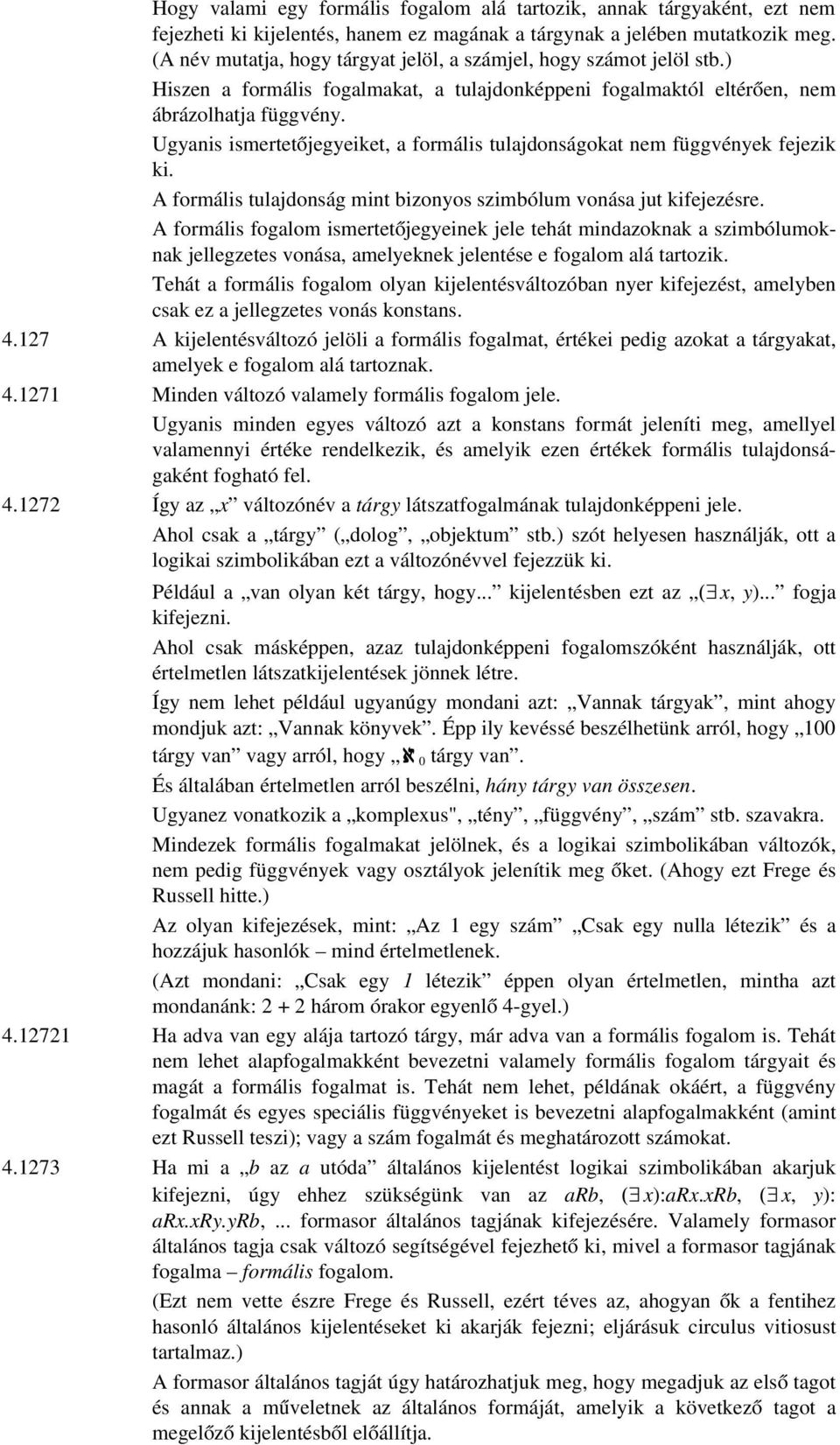 Ugyanis ismertetőjegyeiket, a formális tulajdonságokat nem függvények fejezik ki. A formális tulajdonság mint bizonyos szimbólum vonása jut kifejezésre.