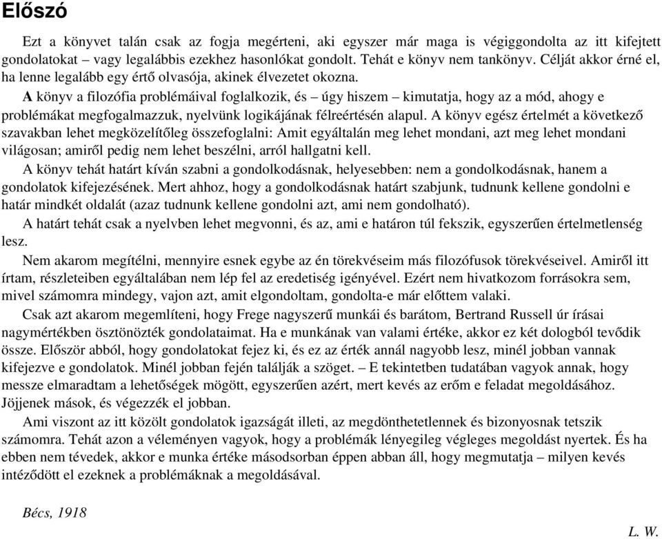 A könyv a filozófia problémáival foglalkozik, és úgy hiszem kimutatja, hogy az a mód, ahogy e problémákat megfogalmazzuk, nyelvünk logikájának félreértésén alapul.