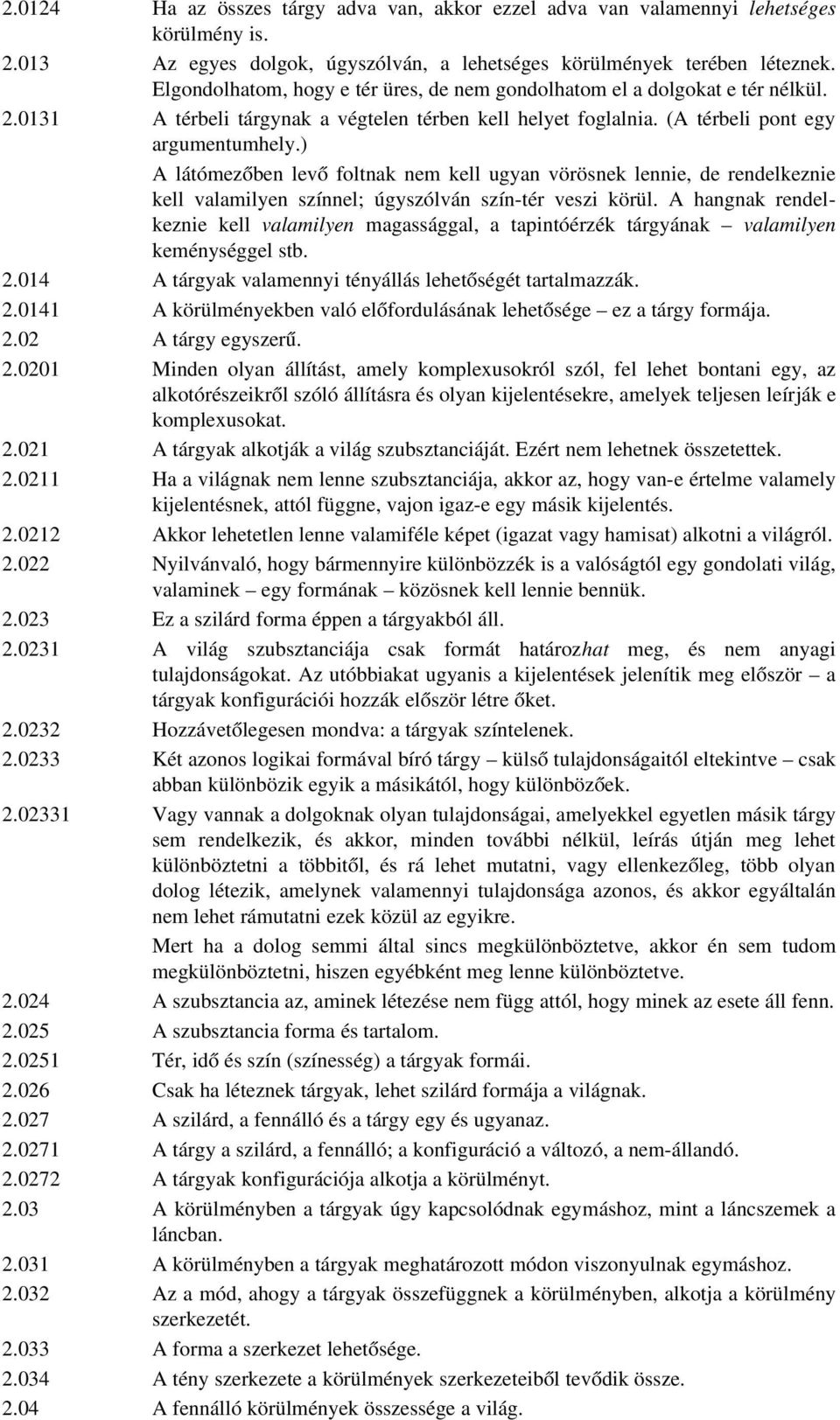 ) A látómezőben levő foltnak nem kell ugyan vörösnek lennie, de rendelkeznie kell valamilyen színnel; úgyszólván szín tér veszi körül.