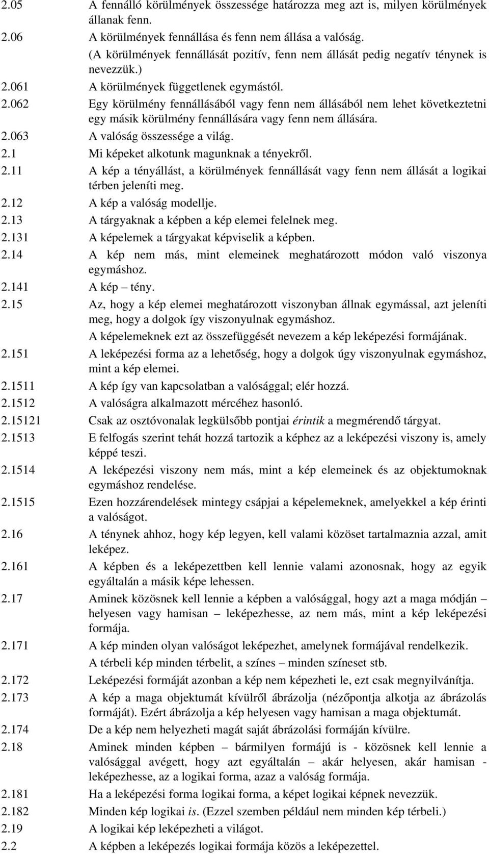 061 A körülmények függetlenek egymástól. 2.062 Egy körülmény fennállásából vagy fenn nem állásából nem lehet következtetni egy másik körülmény fennállására vagy fenn nem állására. 2.063 A valóság összessége a világ.