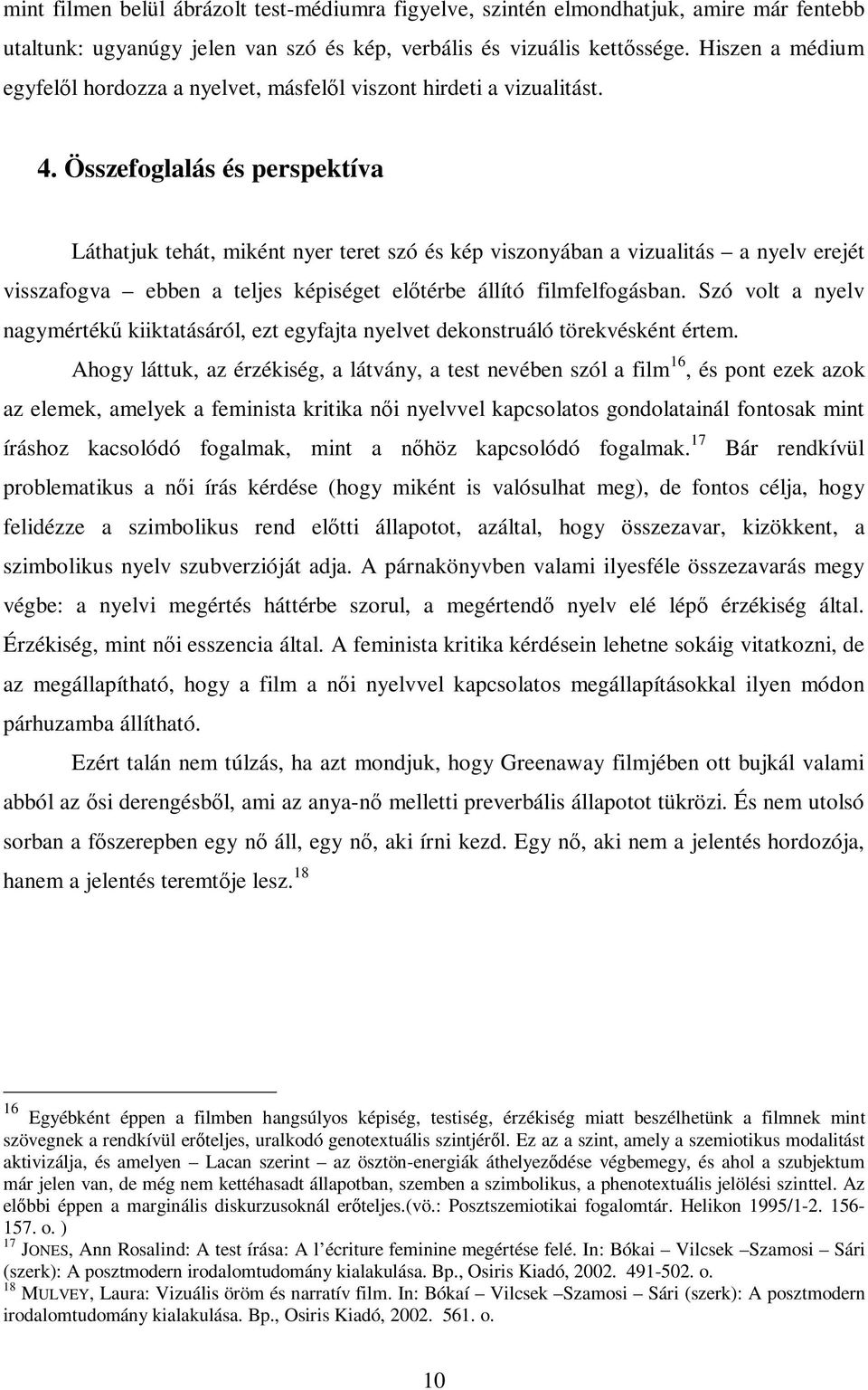 Összefoglalás és perspektíva Láthatjuk tehát, miként nyer teret szó és kép viszonyában a vizualitás a nyelv erejét visszafogva ebben a teljes képiséget eltérbe állító filmfelfogásban.