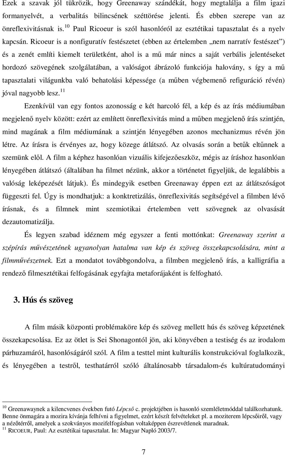 Ricoeur is a nonfiguratív festészetet (ebben az értelemben nem narratív festészet ) és a zenét említi kiemelt területként, ahol is a m már nincs a saját verbális jelentéseket hordozó szövegének