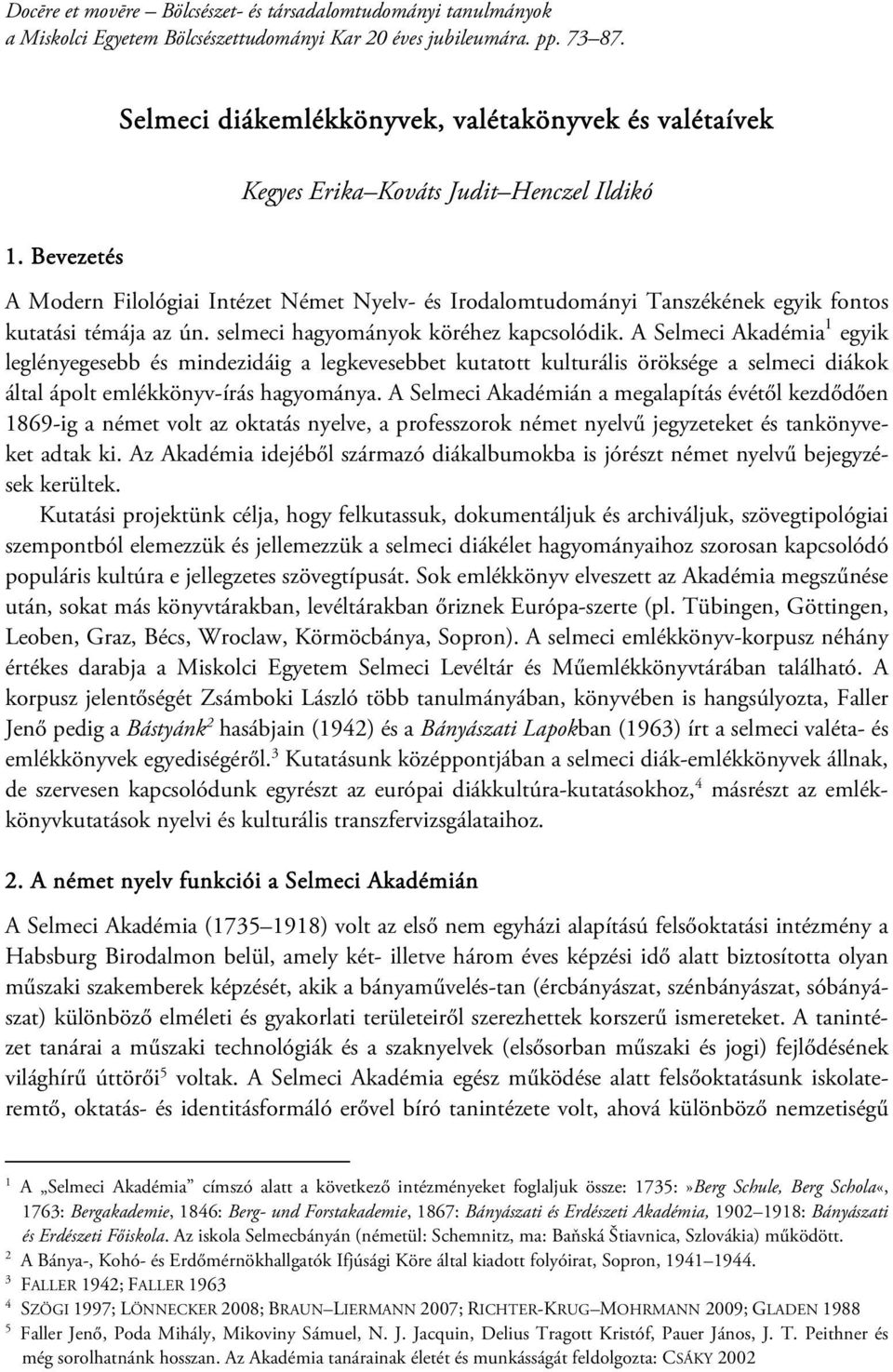 kutatási témája az ún. selmeci hagyományok köréhez kapcsolódik.