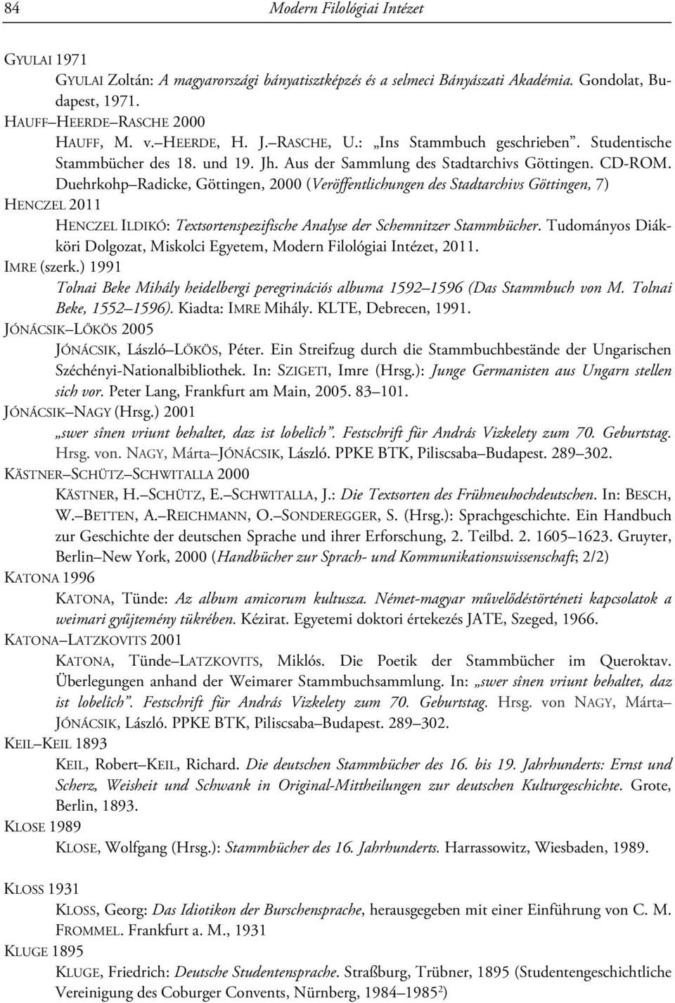 Duehrkohp Radicke, Göttingen, 2000 (Veröffentlichungen des Stadtarchivs Göttingen, 7) HENCZEL 2011 HENCZEL ILDIKÓ: Textsortenspezifische Analyse der Schemnitzer Stammbücher.
