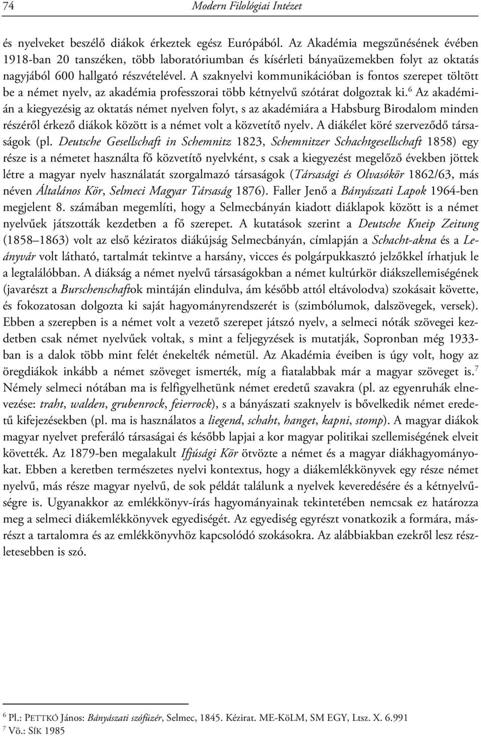 A szaknyelvi kommunikációban is fontos szerepet töltött be a német nyelv, az akadémia professzorai több kétnyelvű szótárat dolgoztak ki.