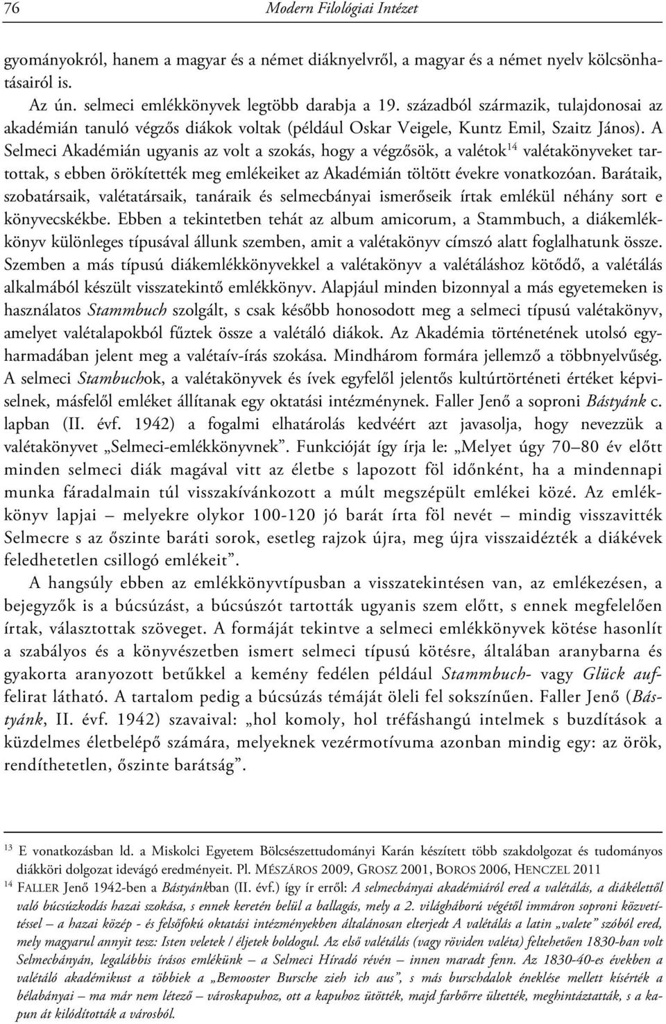 A Selmeci Akadémián ugyanis az volt a szokás, hogy a végzősök, a valétok 14 valétakönyveket tartottak, s ebben örökítették meg emlékeiket az Akadémián töltött évekre vonatkozóan.