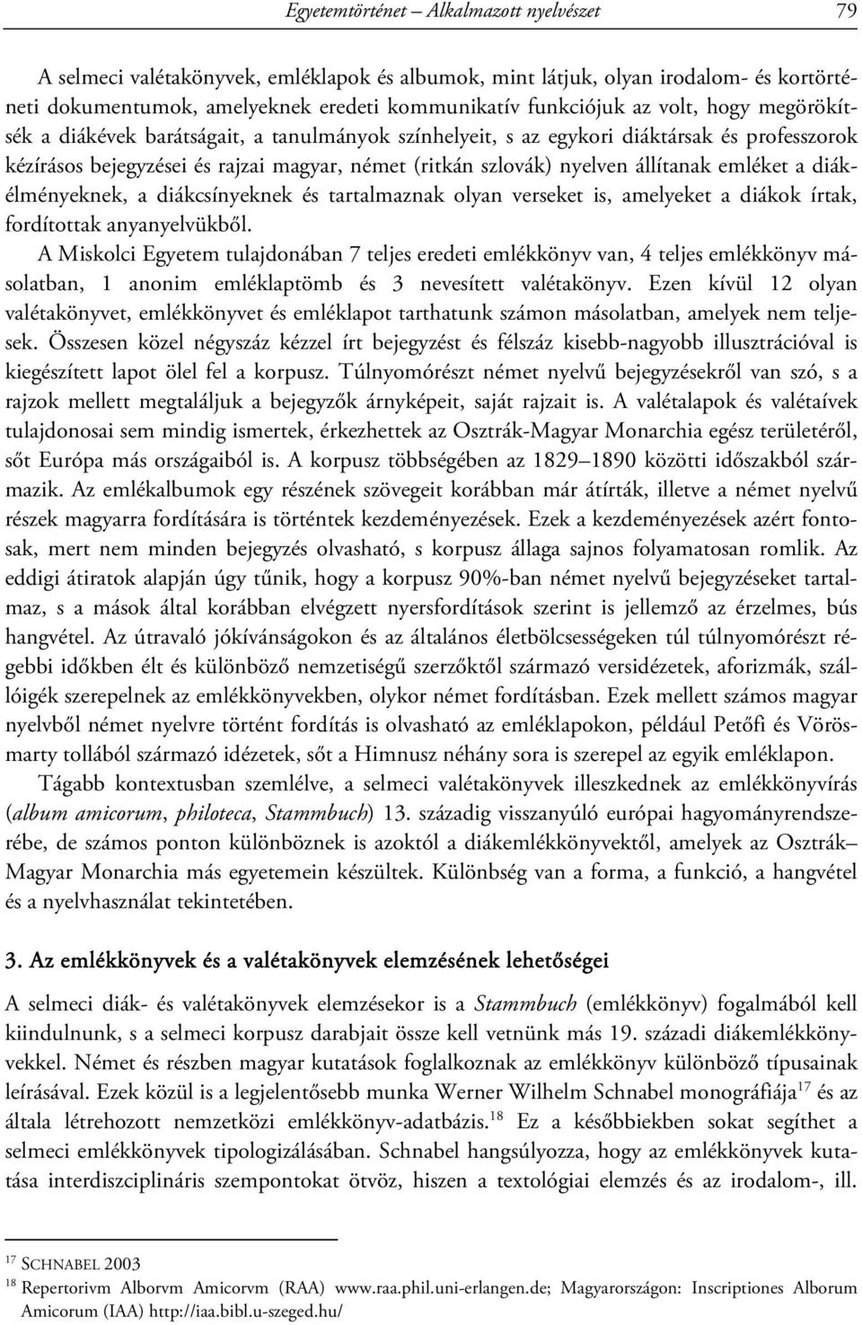 emléket a diákélményeknek, a diákcsínyeknek és tartalmaznak olyan verseket is, amelyeket a diákok írtak, fordítottak anyanyelvükből.