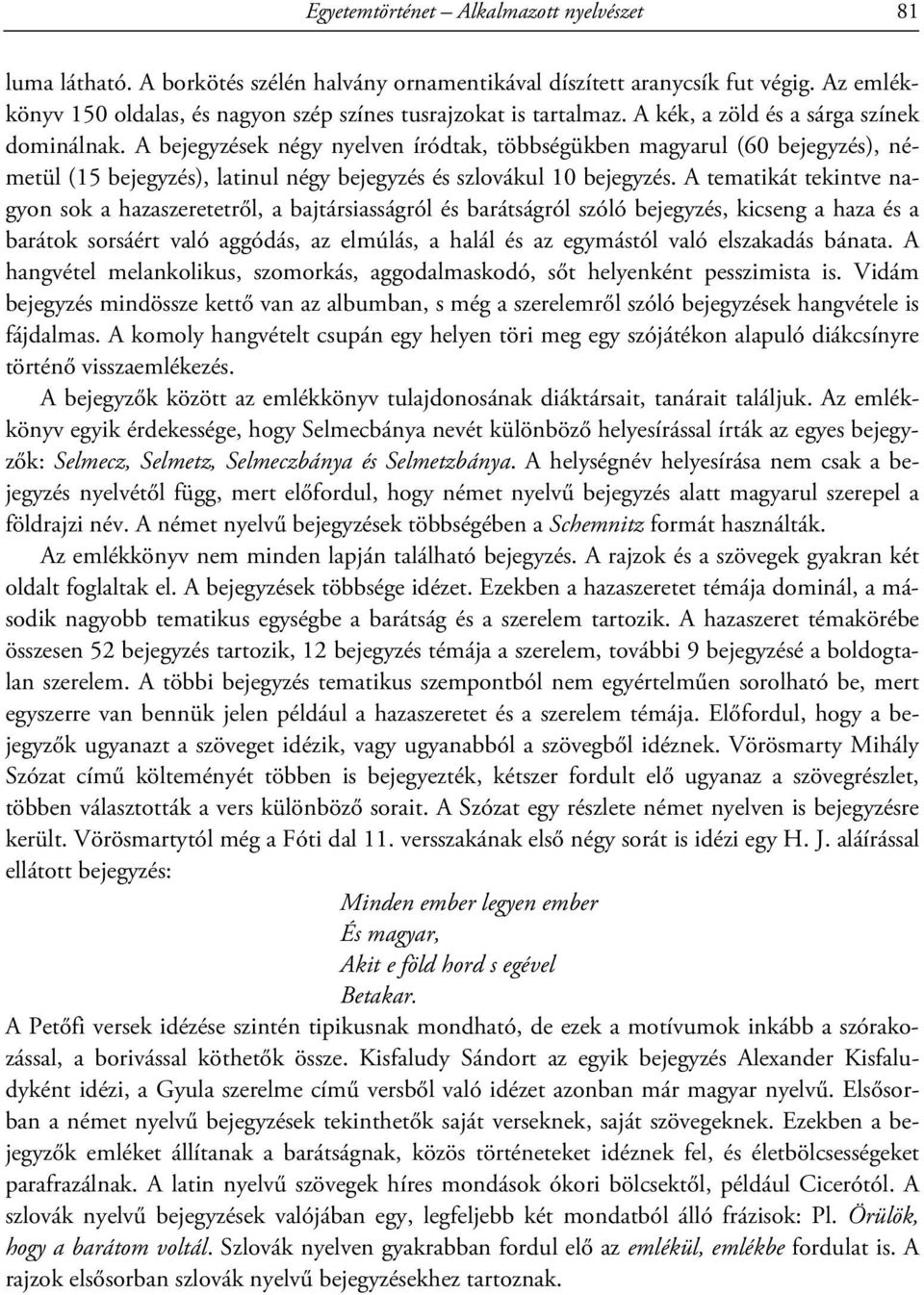 A bejegyzések négy nyelven íródtak, többségükben magyarul (60 bejegyzés), németül (15 bejegyzés), latinul négy bejegyzés és szlovákul 10 bejegyzés.