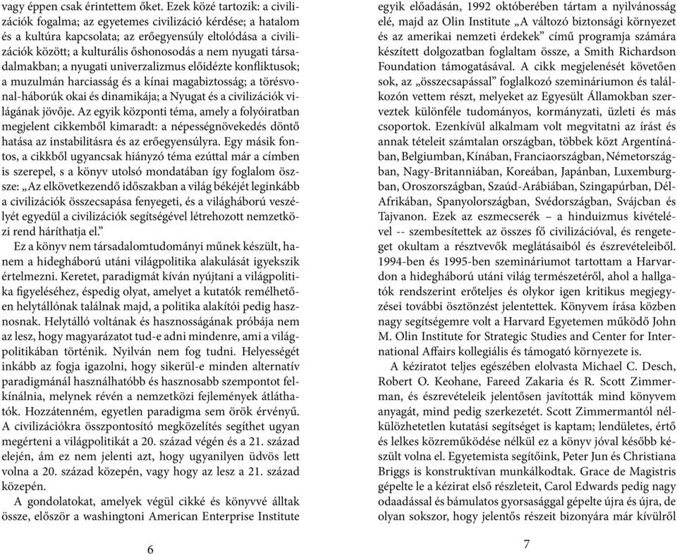 nyugati társadalmakban; a nyugati univerzalizmus előidézte konfliktusok; a muzulmán harciasság és a kínai magabiztosság; a törésvonal-háborúk okai és dinamikája; a Nyugat és a civilizációk világának